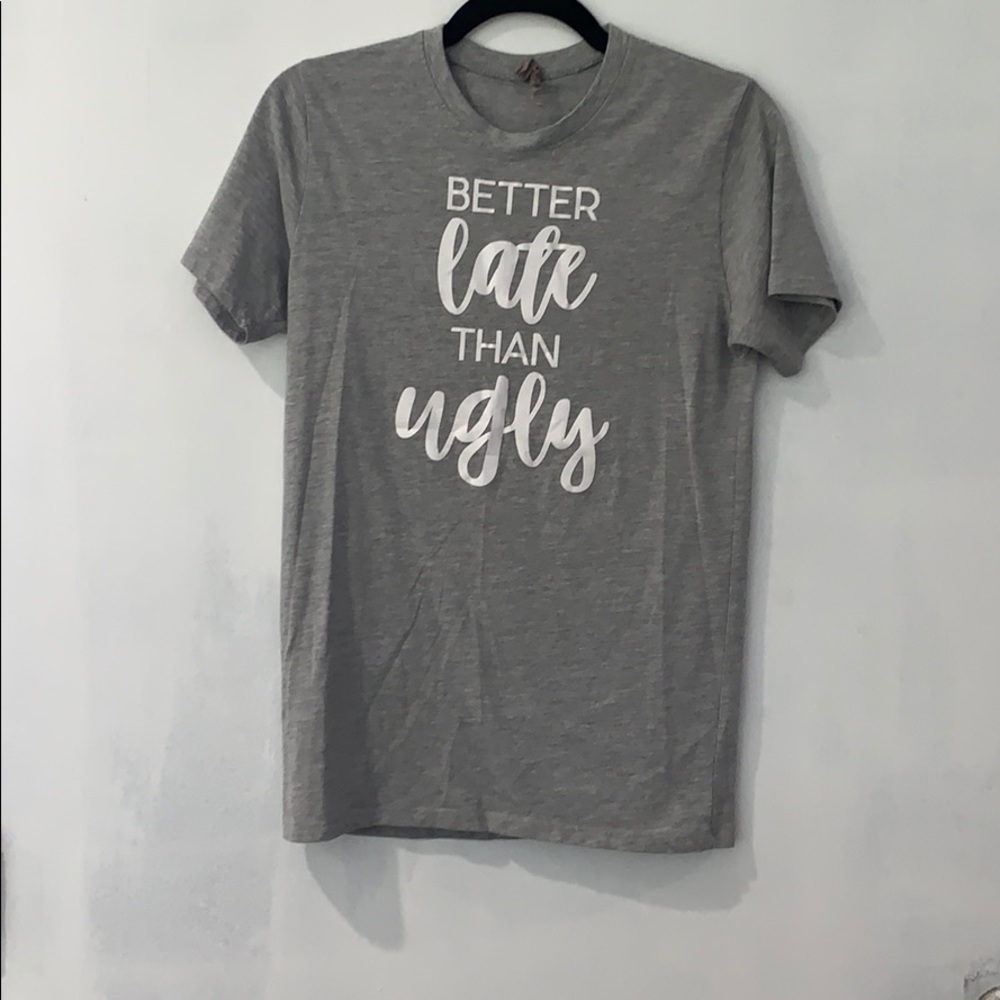 Better late than ugly shirt